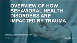 Overview of How Behavioral Health Disorders are Impacted by Trauma