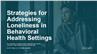Strategies for Addressing Loneliness in Behavioral Health Settings
