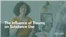 The Influence of Trauma on Substance Use