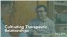 Cultivating Therapeutic Relationships